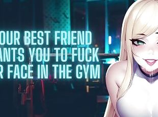 Your Best Friend Wants You To Fuck Her Face In The Gym ? ASMR Audio...