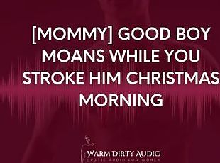 [Mommy] Good Boy Moans While You Stroke Him Christmas Morning [Dirty Talk, Erotic Audio for Women]