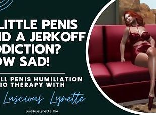 A Little Penis And A Jerkoff Addiction? How Sad! by Luscious Lynett...