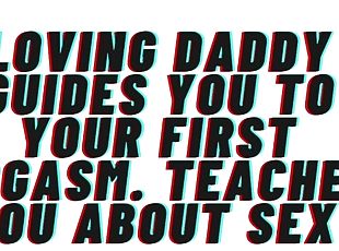 Loving Daddy guides you to first orgasm. Lots of Praise. Teaches yo...