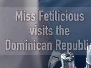 Miss Fetilicious visits the Dominican Republic