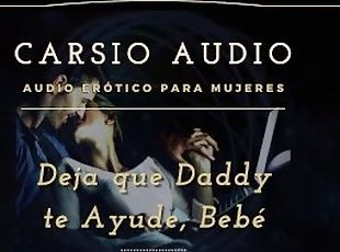 Deja que Dady te ayude" - AUDIO Ertico para Mujeres [Desestres] [Daddy] Dom [Voz Masculina] ASMR