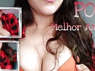 Pov - Sua melhor amiga fala muita putaria e pede pra mamar até você...