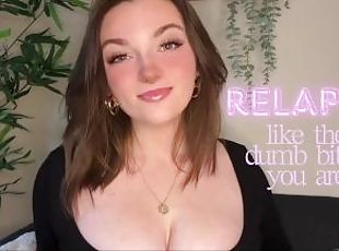 Relapse like the Dumb Bitch You Are - Beta Loser Verbal Humiliation...