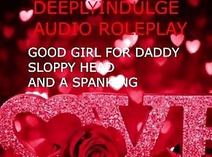 GOOD GIRL FOR DADDY SLOPPY HEAD A HARD SPANKING AND AFTERCARE  (AUD...