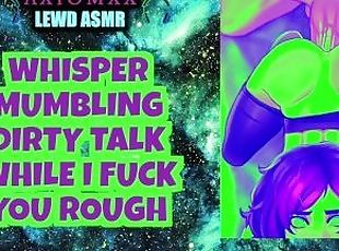 LEWD ASMR: Whisper Mumbling Dirty Talk While I Fuck You Rough And G...