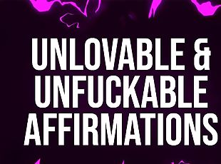 Unlovable & Unfuckable Affirmations