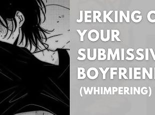 Jerking off Your submissive Boyfriend till he cums while ( ASMR BOY...